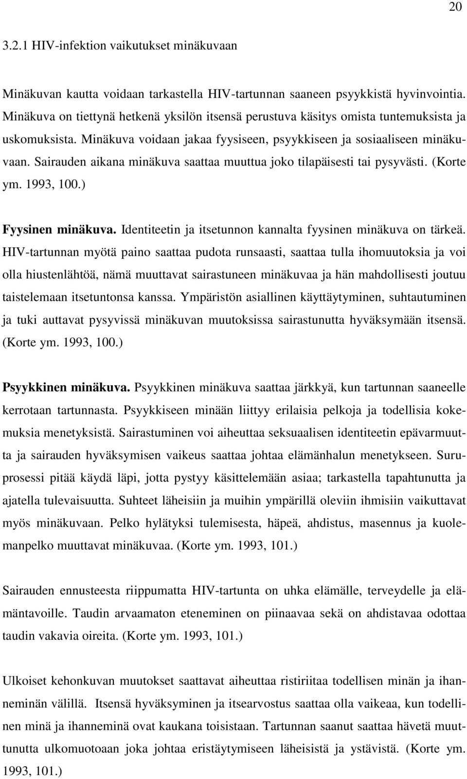 Sairauden aikana minäkuva saattaa muuttua joko tilapäisesti tai pysyvästi. (Korte ym. 1993, 100.) Fyysinen minäkuva. Identiteetin ja itsetunnon kannalta fyysinen minäkuva on tärkeä.