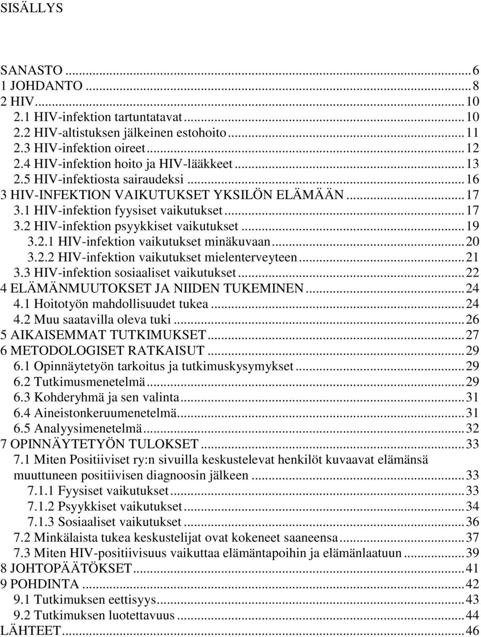 .. 19 3.2.1 HIV-infektion vaikutukset minäkuvaan... 20 3.2.2 HIV-infektion vaikutukset mielenterveyteen... 21 3.3 HIV-infektion sosiaaliset vaikutukset... 22 4 ELÄMÄNMUUTOKSET JA NIIDEN TUKEMINEN.