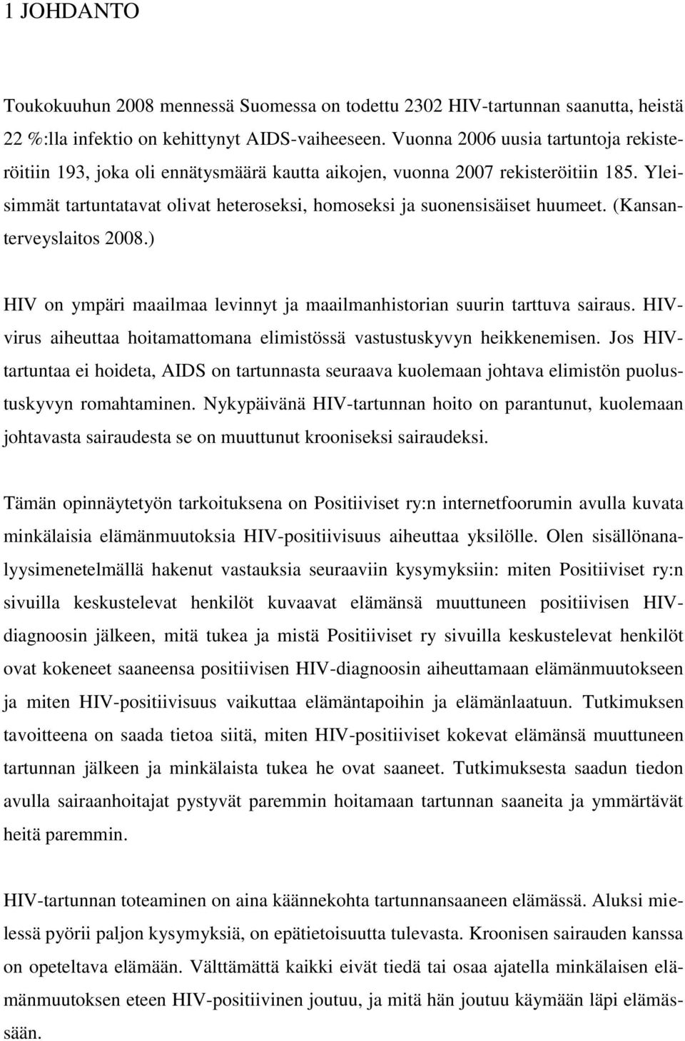 (Kansanterveyslaitos 2008.) HIV on ympäri maailmaa levinnyt ja maailmanhistorian suurin tarttuva sairaus. HIVvirus aiheuttaa hoitamattomana elimistössä vastustuskyvyn heikkenemisen.