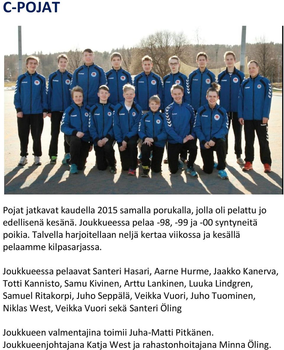 Joukkueessa pelaavat Santeri Hasari, Aarne Hurme, Jaakko Kanerva, Totti Kannisto, Samu Kivinen, Arttu Lankinen, Luuka Lindgren, Samuel