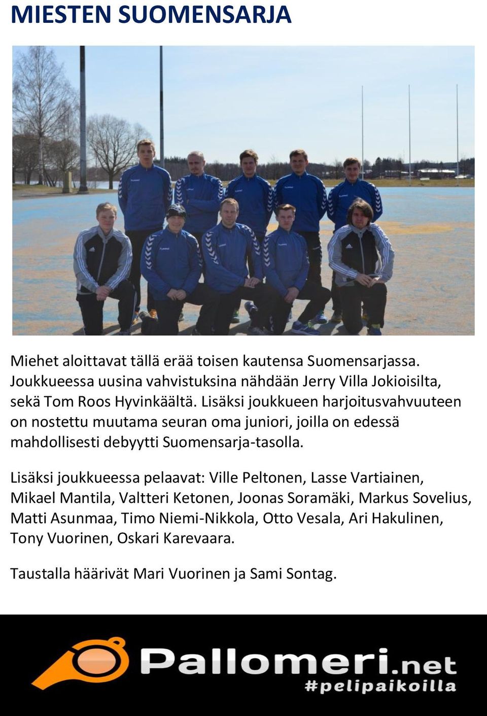 Lisäksi joukkueen harjoitusvahvuuteen on nostettu muutama seuran oma juniori, joilla on edessä mahdollisesti debyytti Suomensarja-tasolla.