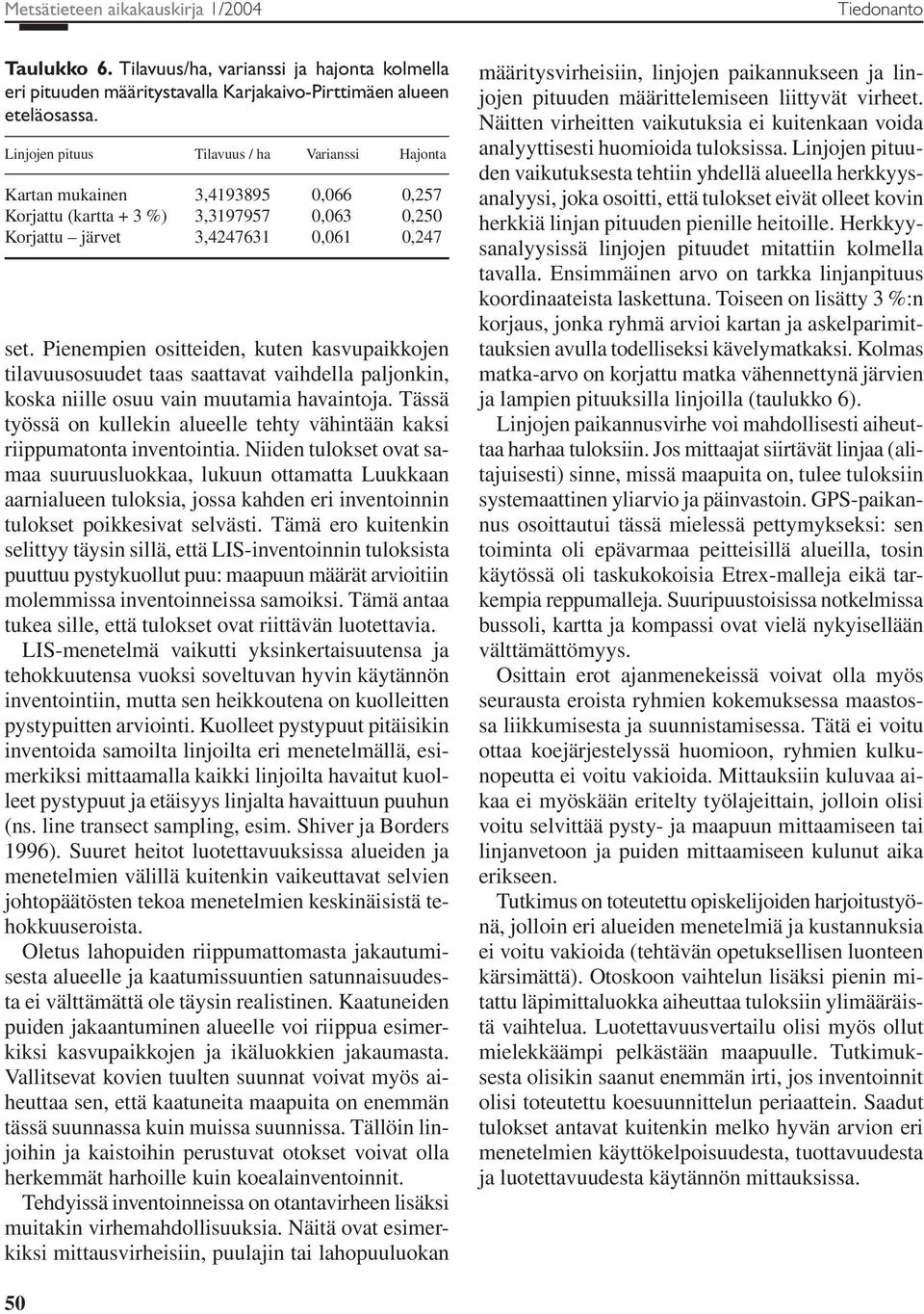 Pieempie ositteide, kute kasvupaikkoje tilavuusosuudet taas saattavat vaihdella paljoki, koska iille osuu vai muutamia havaitoja.