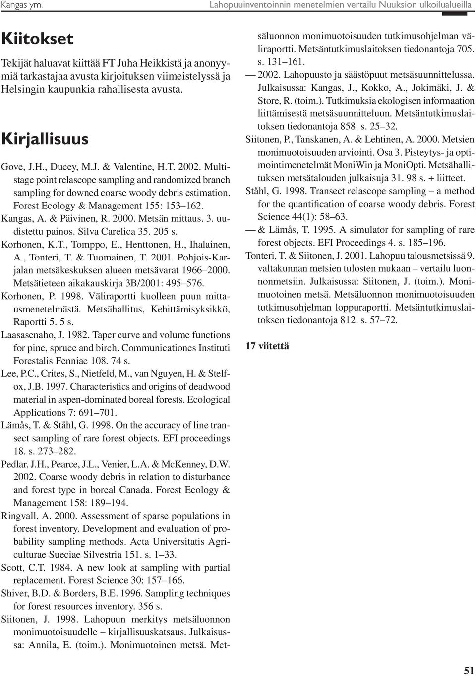 rahallisesta avusta. Kirjallisuus Gove, J.H., Ducey, M.J. & Valetie, H.T. 2002. Multistage poit relascope samplig ad radomized brach samplig for dowed coarse woody debris estimatio.