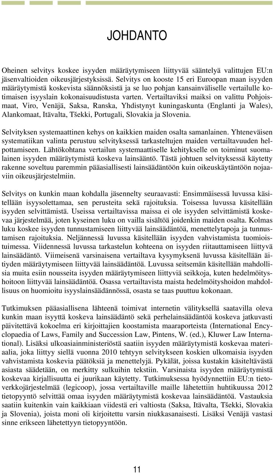 Vertailtaviksi maiksi on valittu Pohjoismaat, Viro, Venäjä, Saksa, Ranska, Yhdistynyt kuningaskunta (Englanti ja Wales), Alankomaat, Itävalta, Tšekki, Portugali, Slovakia ja Slovenia.