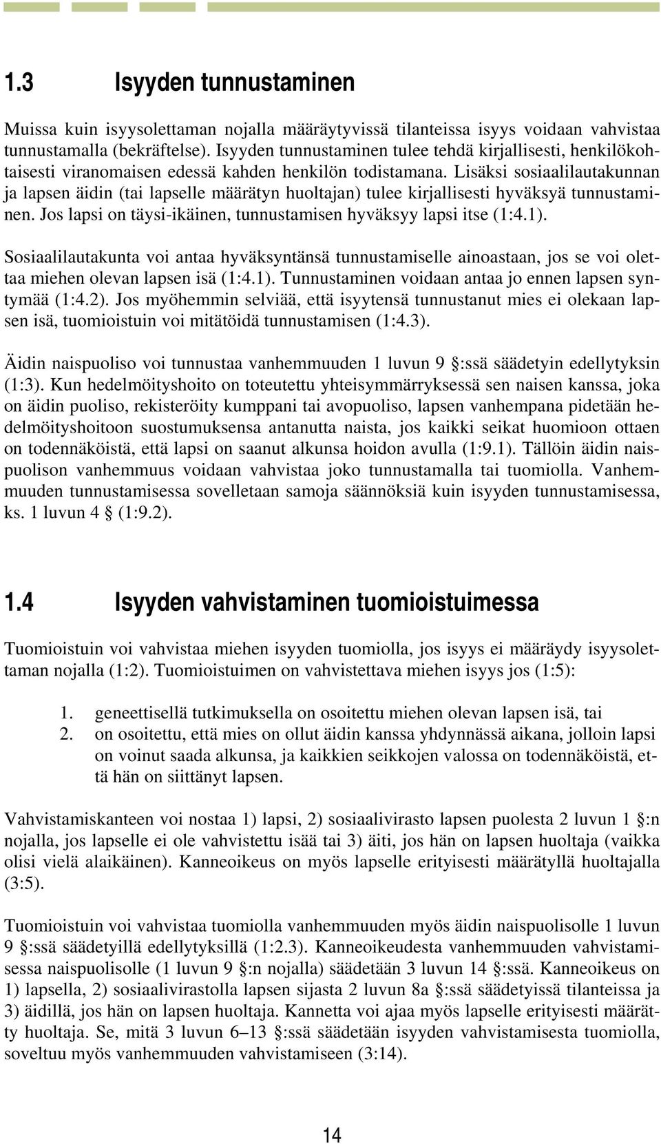 Lisäksi sosiaalilautakunnan ja lapsen äidin (tai lapselle määrätyn huoltajan) tulee kirjallisesti hyväksyä tunnustaminen. Jos lapsi on täysi-ikäinen, tunnustamisen hyväksyy lapsi itse (1:4.1).