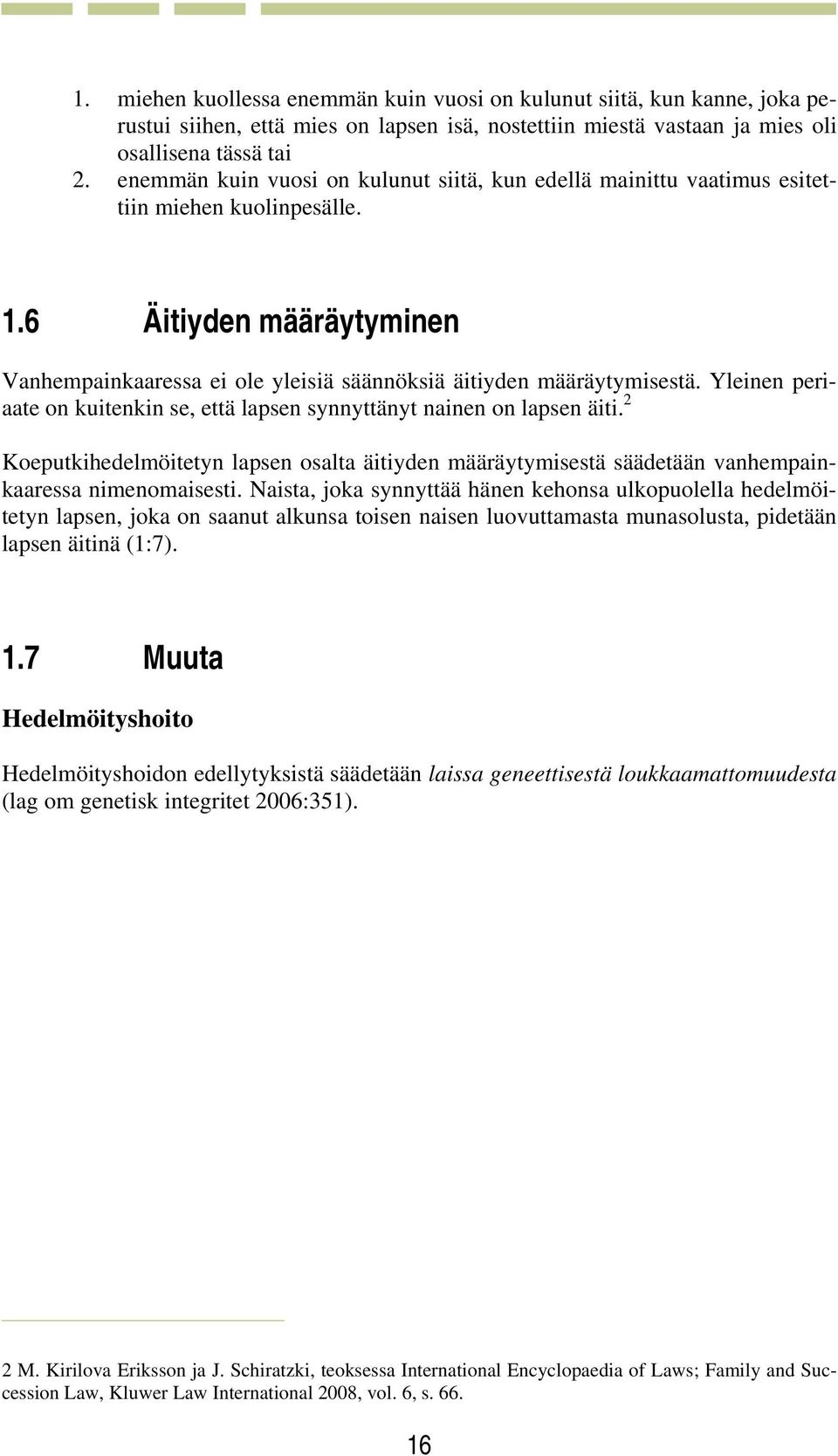 Yleinen periaate on kuitenkin se, että lapsen synnyttänyt nainen on lapsen äiti. 2 Koeputkihedelmöitetyn lapsen osalta äitiyden määräytymisestä säädetään vanhempainkaaressa nimenomaisesti.