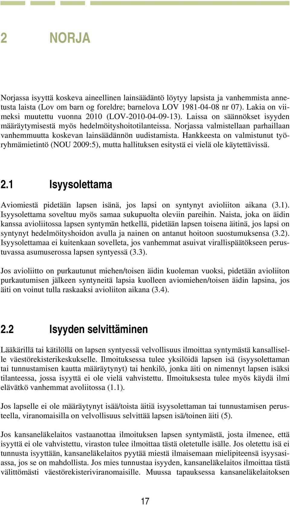 Norjassa valmistellaan parhaillaan vanhemmuutta koskevan lainsäädännön uudistamista. Hankkeesta on valmistunut työryhmämietintö (NOU 20