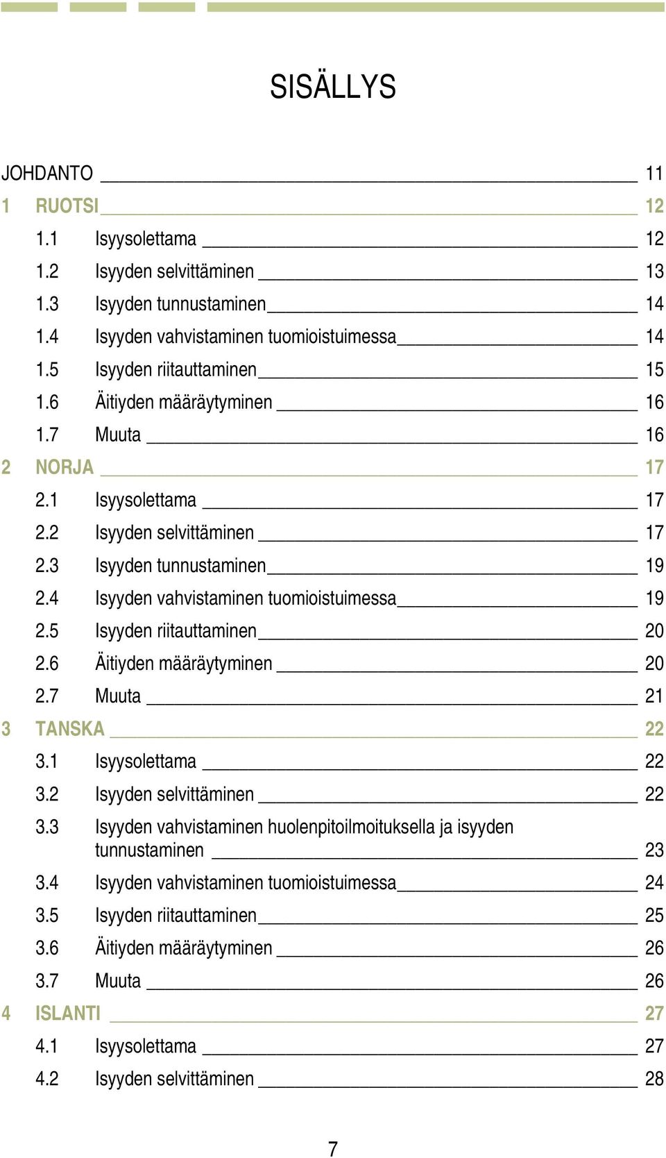 5 Isyyden riitauttaminen 20 2.6 Äitiyden määräytyminen 20 2.7 Muuta 21 3 TANSKA 22 3.1 Isyysolettama 22 3.2 Isyyden selvittäminen 22 3.