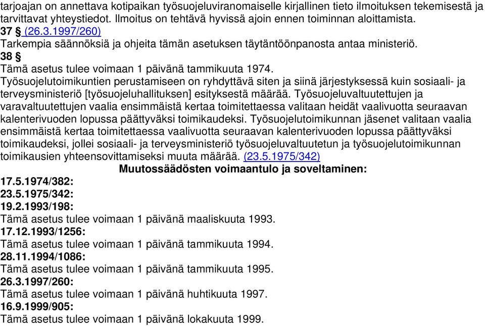 Työsuojelutoimikuntien perustamiseen on ryhdyttävä siten ja siinä järjestyksessä kuin sosiaali- ja terveysministeriö [työsuojeluhallituksen] esityksestä määrää.