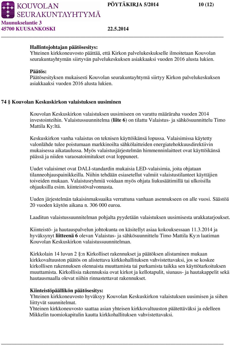 74 Kouvolan Keskuskirkon valaistuksen uusiminen Kouvolan Keskuskirkon valaistuksen uusimiseen on varattu määräraha vuoden 2014 investointeihin.