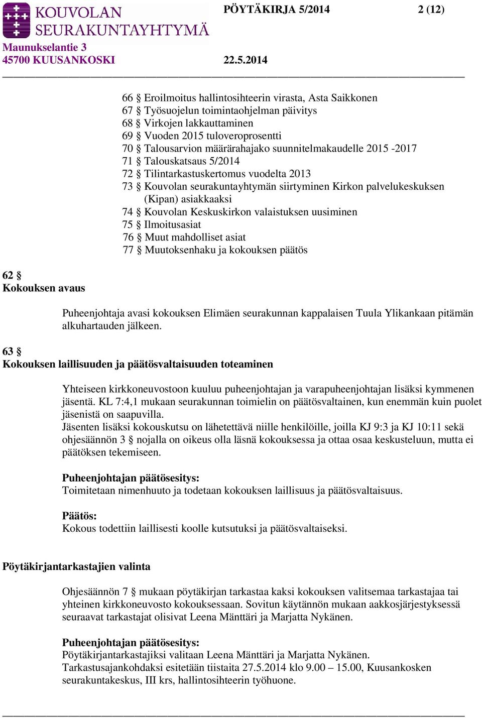 palvelukeskuksen (Kipan) asiakkaaksi 74 Kouvolan Keskuskirkon valaistuksen uusiminen 75 Ilmoitusasiat 76 Muut mahdolliset asiat 77 Muutoksenhaku ja kokouksen päätös Puheenjohtaja avasi kokouksen