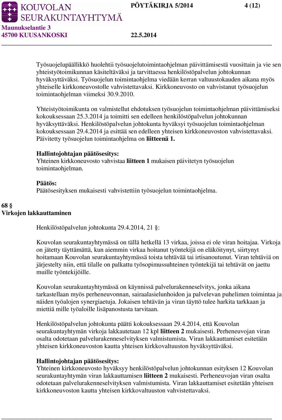 Kirkkoneuvosto on vahvistanut työsuojelun toimintaohjelman viimeksi 30.9.2010. Yhteistyötoimikunta on valmistellut ehdotuksen työsuojelun toimintaohjelman päivittämiseksi kokouksessaan 25.3.2014 ja toimitti sen edelleen henkilöstöpalvelun johtokunnan hyväksyttäväksi.