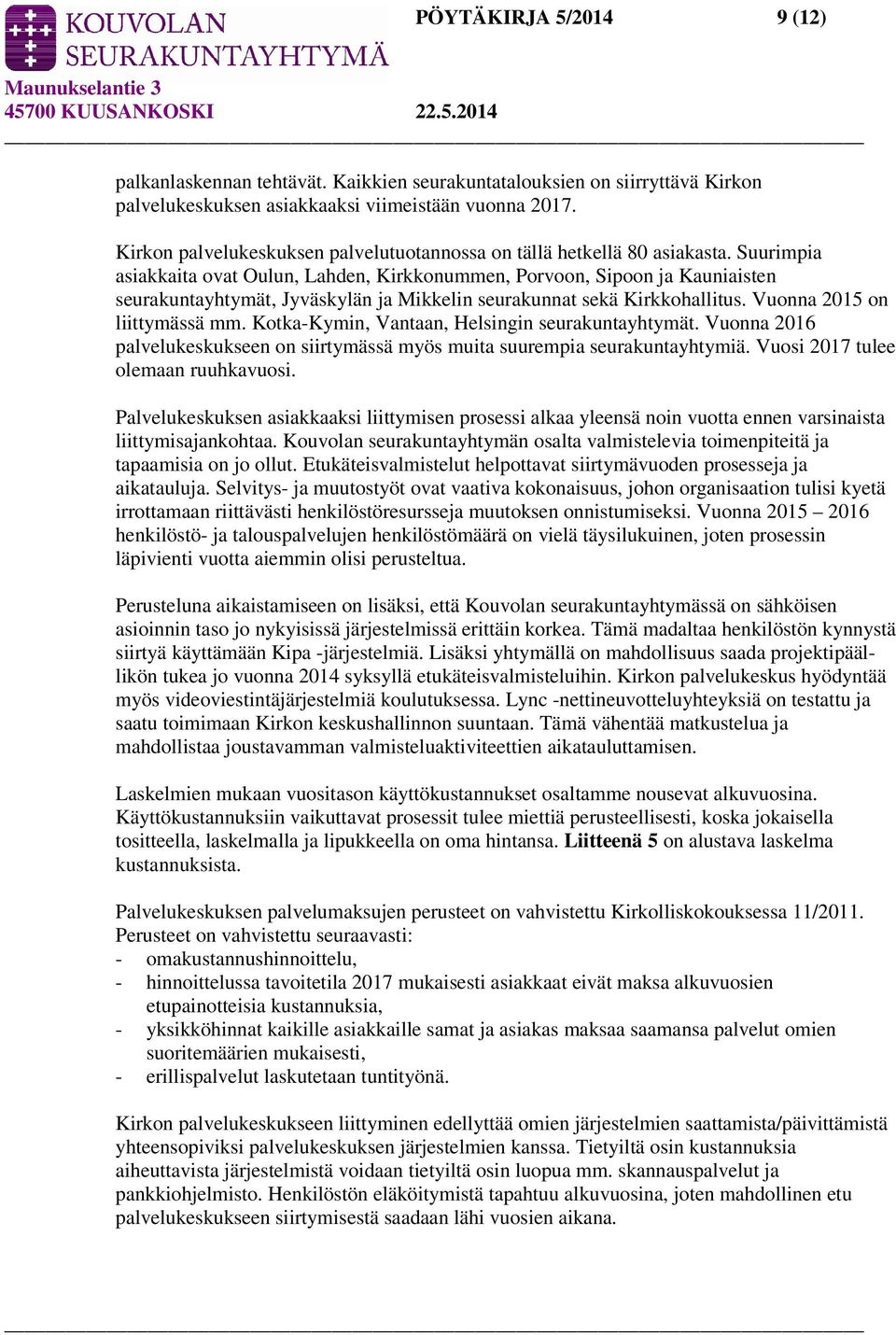 Suurimpia asiakkaita ovat Oulun, Lahden, Kirkkonummen, Porvoon, Sipoon ja Kauniaisten seurakuntayhtymät, Jyväskylän ja Mikkelin seurakunnat sekä Kirkkohallitus. Vuonna 2015 on liittymässä mm.