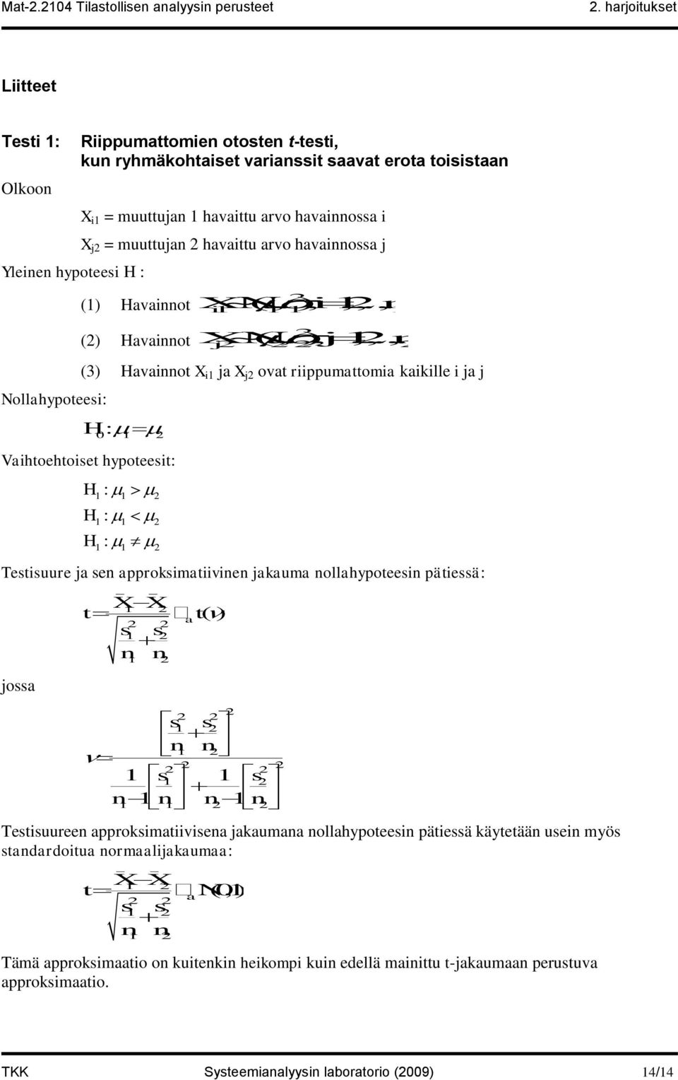 Vaihtoehtoiset hypoteesit: H: H: H: Testisuure ja sen approksimatiivinen jakauma nollahypoteesin pätiessä: jossa XX t s s n n t() a s s nn s n n n n s Testisuureen approksimatiivisena jakaumana