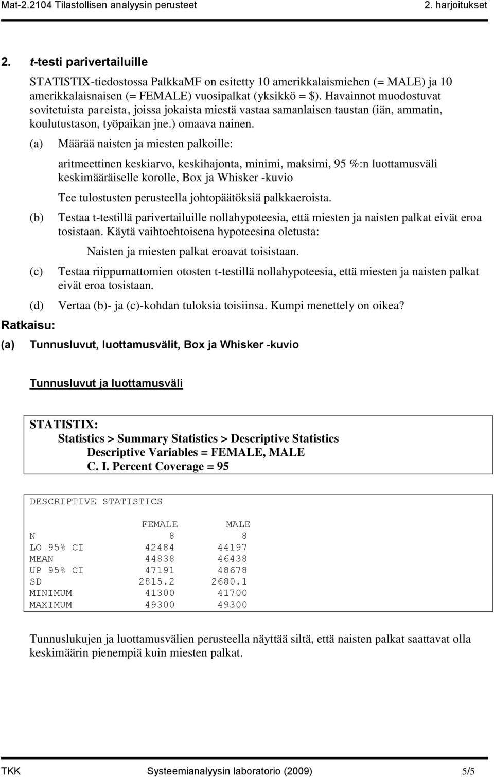 Havainnot muodostuvat sovitetuista pareista, joissa jokaista miestä vastaa samanlaisen taustan (iän, ammatin, koulutustason, työpaikan jne.) omaava nainen.