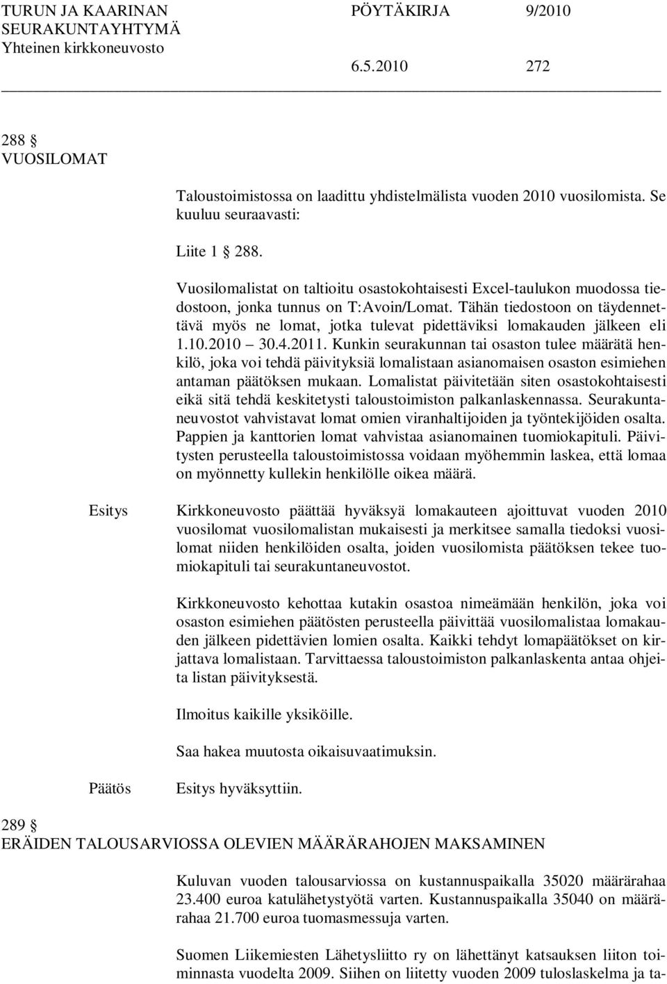 Tähän tiedostoon on täydennettävä myös ne lomat, jotka tulevat pidettäviksi lomakauden jälkeen eli 1.10.2010 30.4.2011.