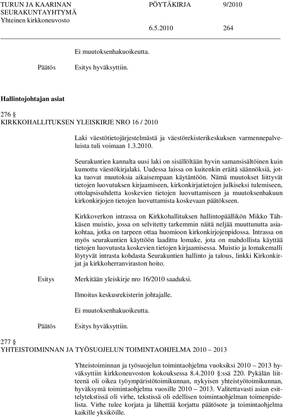 Nämä muutokset liittyvät tietojen luovutuksen kirjaamiseen, kirkonkirjatietojen julkiseksi tulemiseen, ottolapsisuhdetta koskevien tietojen luovuttamiseen ja muutoksenhakuun kirkonkirjojen tietojen