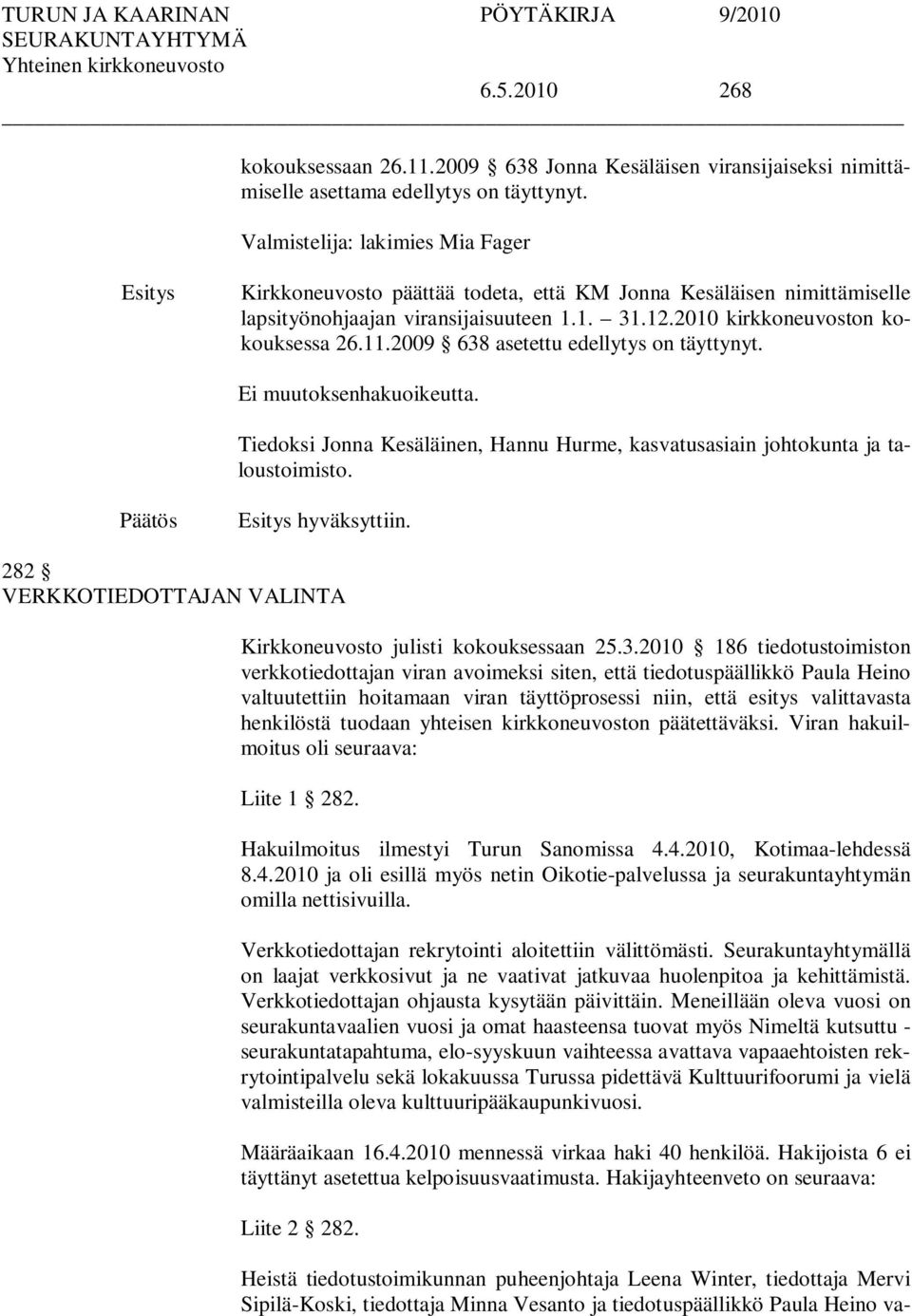 2009 638 asetettu edellytys on täyttynyt. Tiedoksi Jonna Kesäläinen, Hannu Hurme, kasvatusasiain johtokunta ja taloustoimisto. hyväksyttiin.