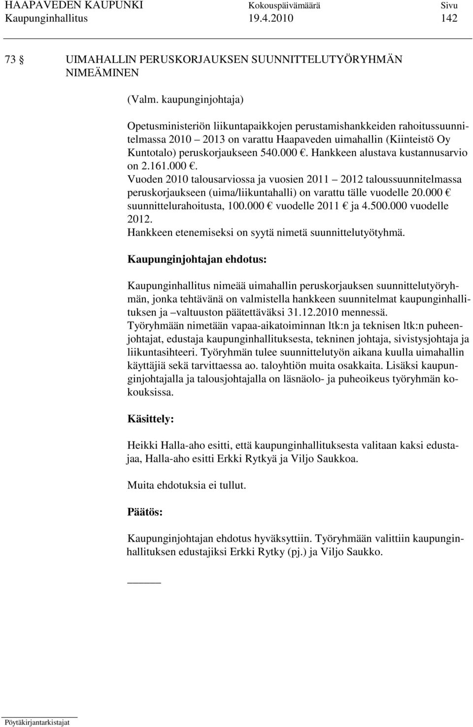 Hankkeen alustava kustannusarvio on 2.161.000. Vuoden 2010 talousarviossa ja vuosien 2011 2012 taloussuunnitelmassa peruskorjaukseen (uima/liikuntahalli) on varattu tälle vuodelle 20.