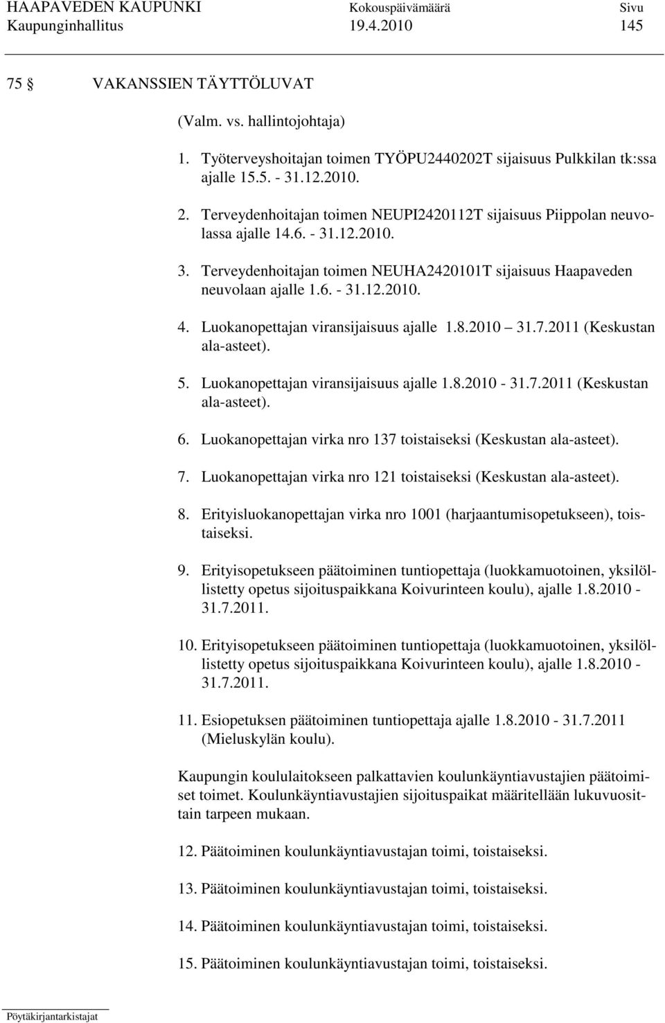 Luokanopettajan viransijaisuus ajalle 1.8.2010 31.7.2011 (Keskustan ala-asteet). 5. Luokanopettajan viransijaisuus ajalle 1.8.2010-31.7.2011 (Keskustan ala-asteet). 6.