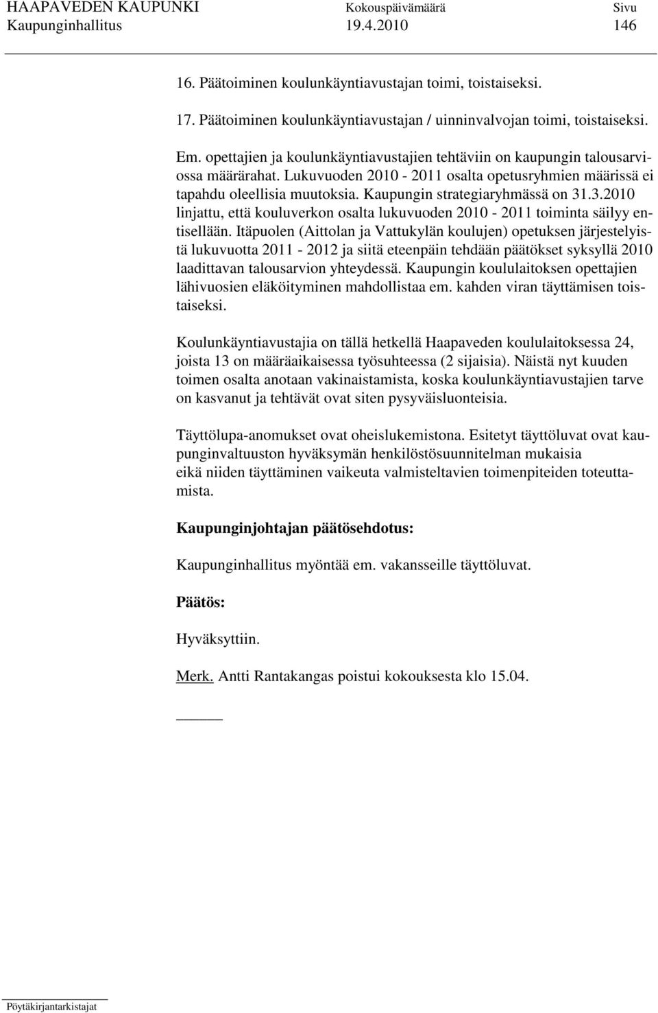 Kaupungin strategiaryhmässä on 31.3.2010 linjattu, että kouluverkon osalta lukuvuoden 2010-2011 toiminta säilyy entisellään.