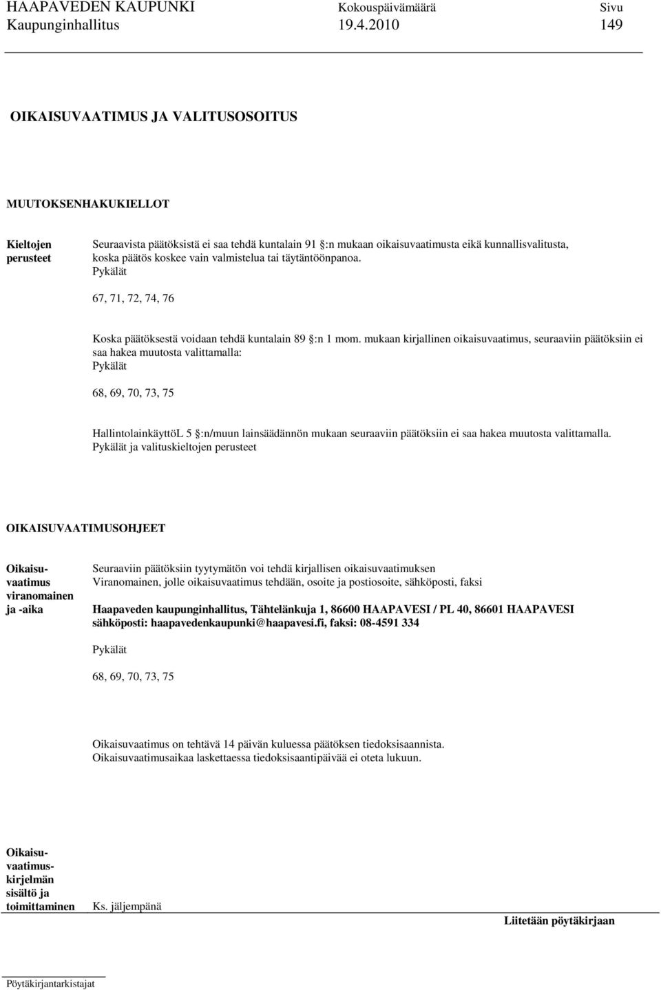 koskee vain valmistelua tai täytäntöönpanoa. Pykälät 67, 71, 72, 74, 76 Koska päätöksestä voidaan tehdä kuntalain 89 :n 1 mom.