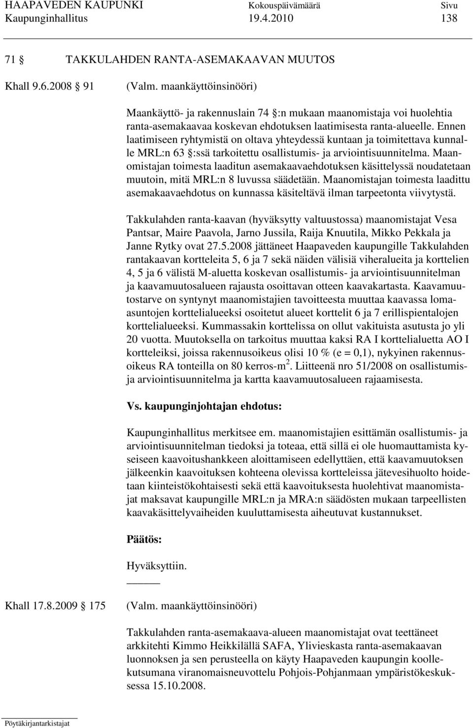 Ennen laatimiseen ryhtymistä on oltava yhteydessä kuntaan ja toimitettava kunnalle MRL:n 63 :ssä tarkoitettu osallistumis- ja arviointisuunnitelma.