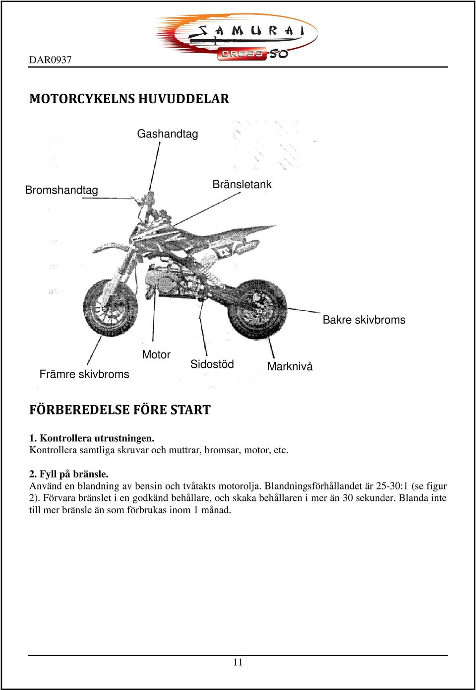 Fyll på bränsle. Använd en blandning av bensin och tvåtakts motorolja. Blandningsförhållandet är 25-30:1 (se figur 2).