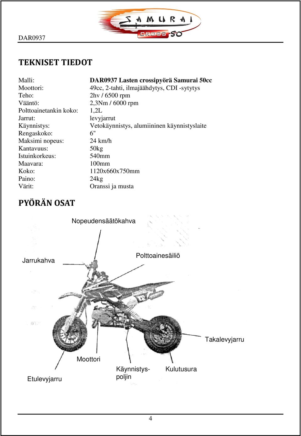 Rengaskoko: 6" Maksimi nopeus: 24 km/h Kantavuus: 50kg Istuinkorkeus: 540mm Maavara: 100mm Koko: 1120x660x750mm Paino: 24kg Värit: