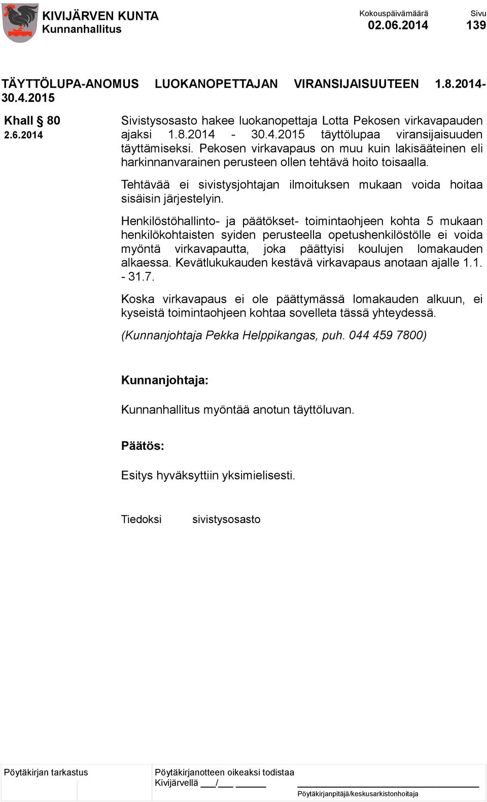 Henkilöstöhallinto- ja päätökset- toimintaohjeen kohta 5 mukaan henkilökohtaisten syiden perusteella opetushenkilöstölle ei voida myöntä virkavapautta, joka päättyisi koulujen lomakauden alkaessa.