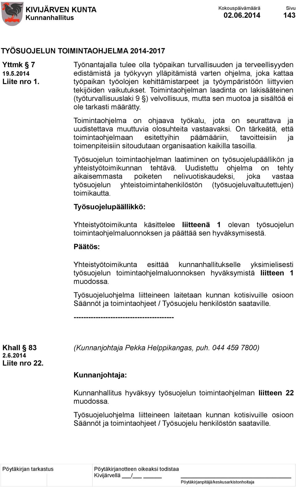 liittyvien tekijöiden vaikutukset. Toimintaohjelman laadinta on lakisääteinen (työturvallisuuslaki 9 ) velvollisuus, mutta sen muotoa ja sisältöä ei ole tarkasti määrätty.