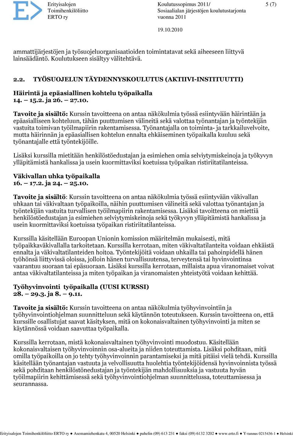 Tavoite ja sisältö: Kurssin tavoitteena on antaa näkökulmia työssä esiintyvään häirintään ja epäasialliseen kohteluun, tähän puuttumisen välineitä sekä valottaa työnantajan ja työntekijän vastuita