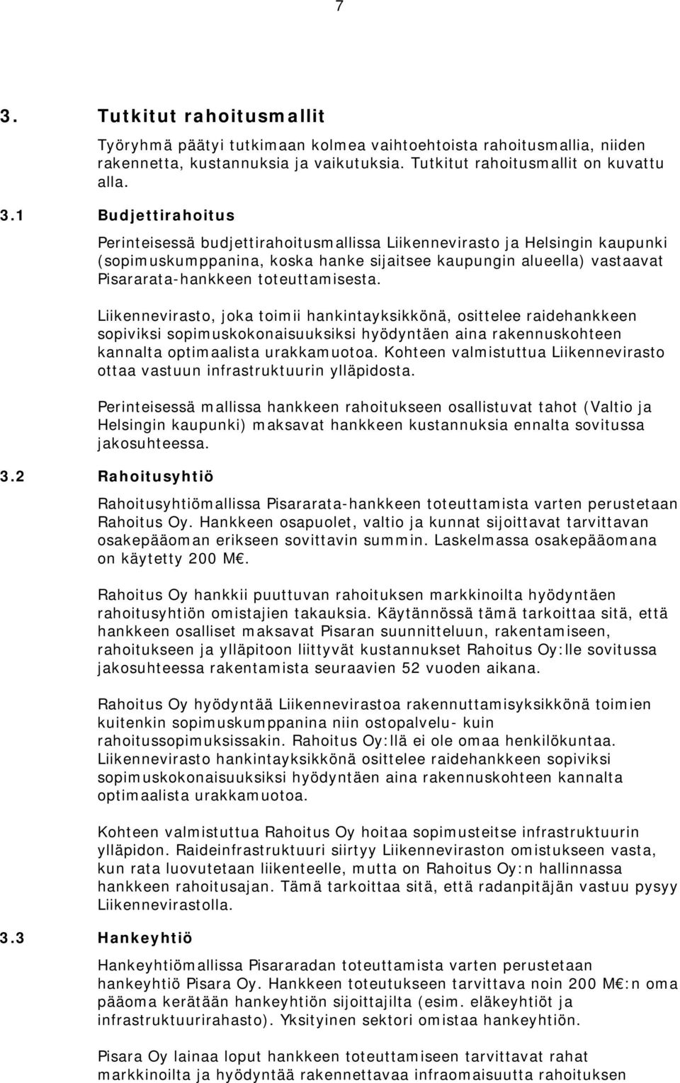 toteuttamisesta. Liikennevirasto, joka toimii hankintayksikkönä, osittelee raidehankkeen sopiviksi sopimuskokonaisuuksiksi hyödyntäen aina rakennuskohteen kannalta optimaalista urakkamuotoa.