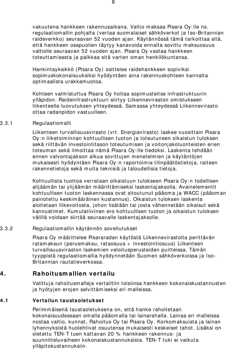 Pisara Oy vastaa hankkeen toteuttamisesta ja palkkaa sitä varten oman henkilökuntansa.