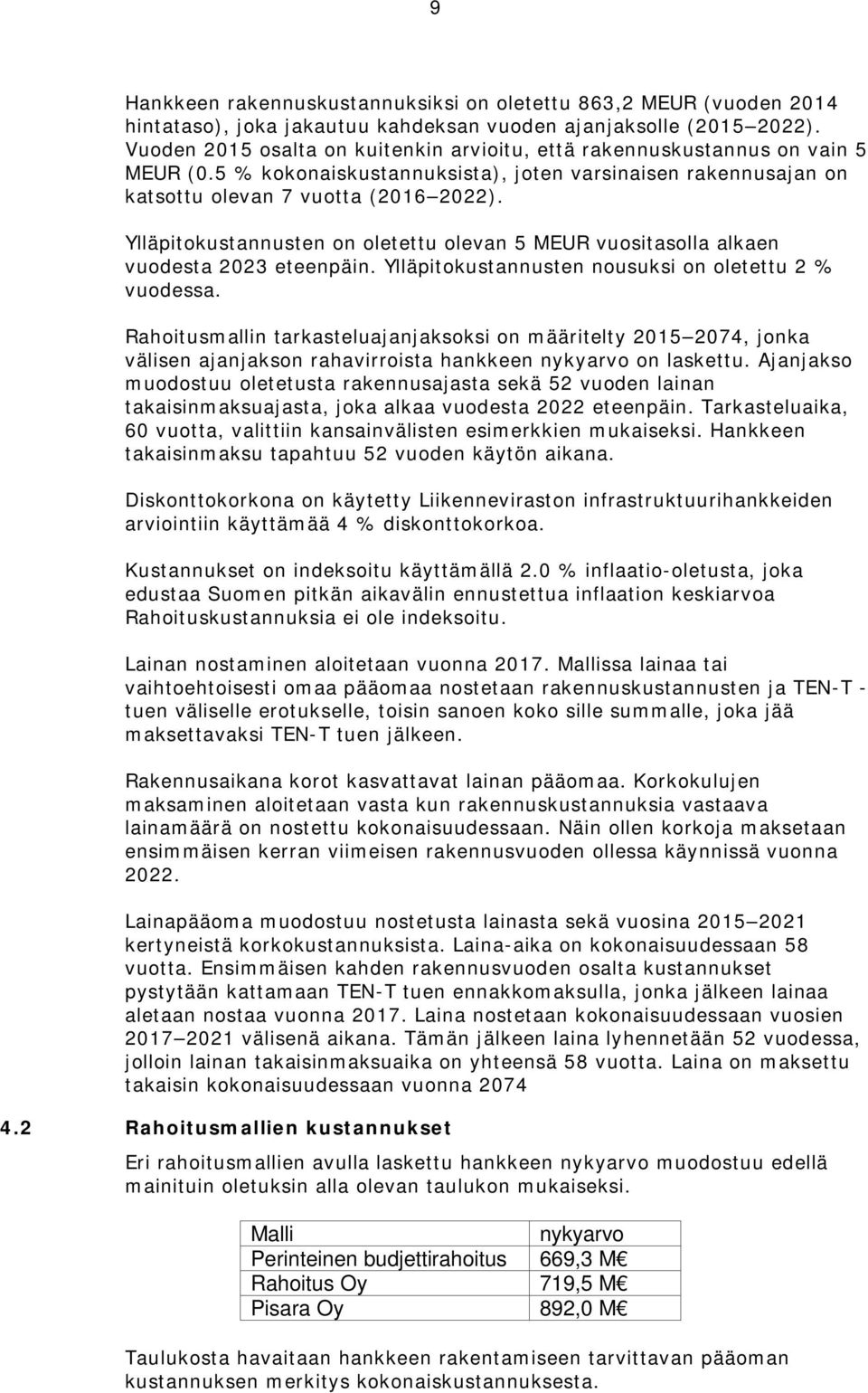 Ylläpitokustannusten on oletettu olevan 5 MEUR vuositasolla alkaen vuodesta 2023 eteenpäin. Ylläpitokustannusten nousuksi on oletettu 2 % vuodessa.