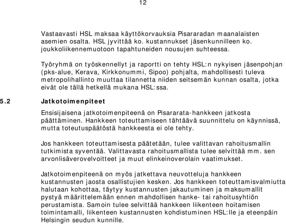 kunnan osalta, jotka eivät ole tällä hetkellä mukana HSL:ssa. 5.2 Jatkotoimenpiteet Ensisijaisena jatkotoimenpiteenä on Pisararata-hankkeen jatkosta päättäminen.