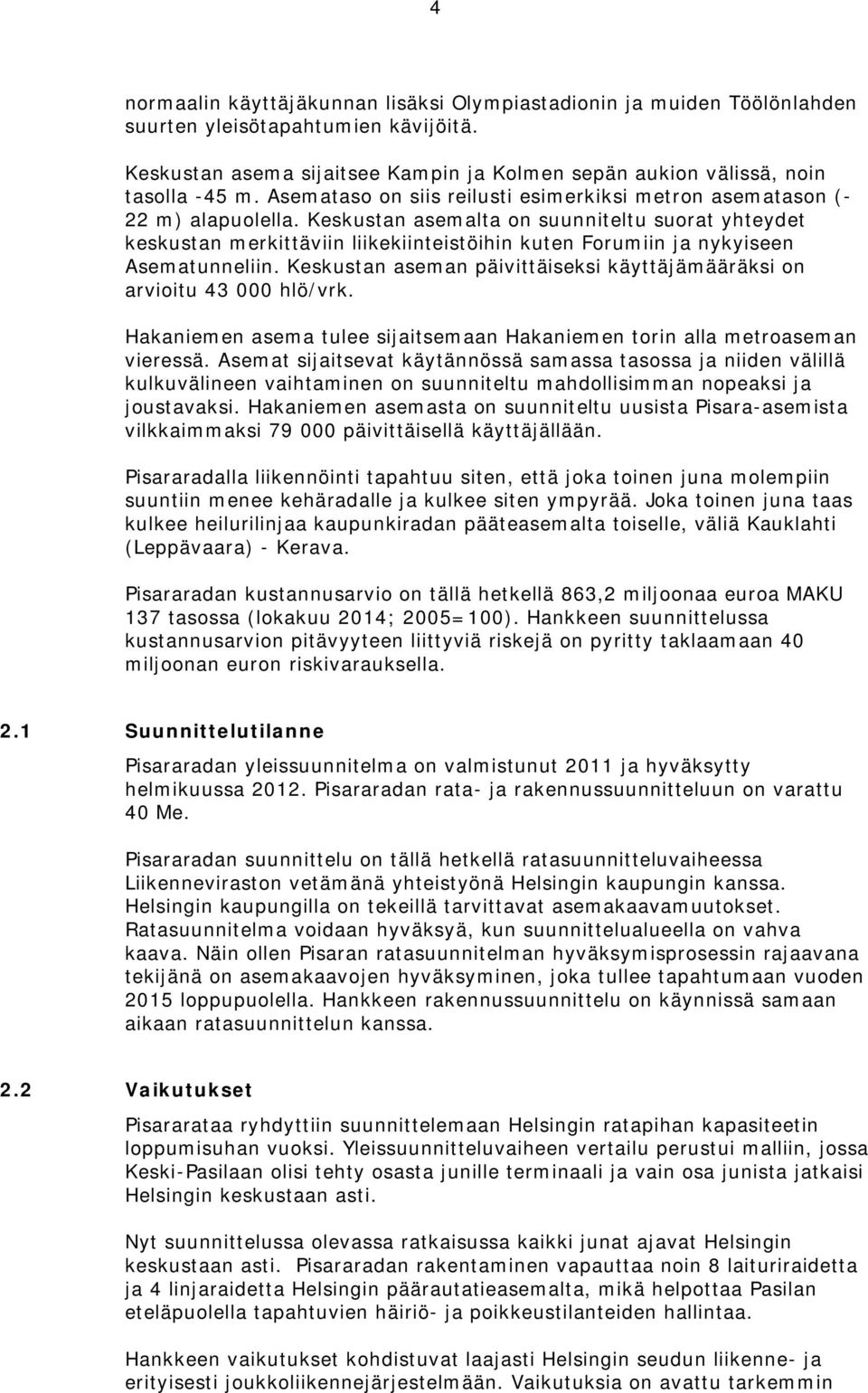 Keskustan asemalta on suunniteltu suorat yhteydet keskustan merkittäviin liikekiinteistöihin kuten Forumiin ja nykyiseen Asematunneliin.