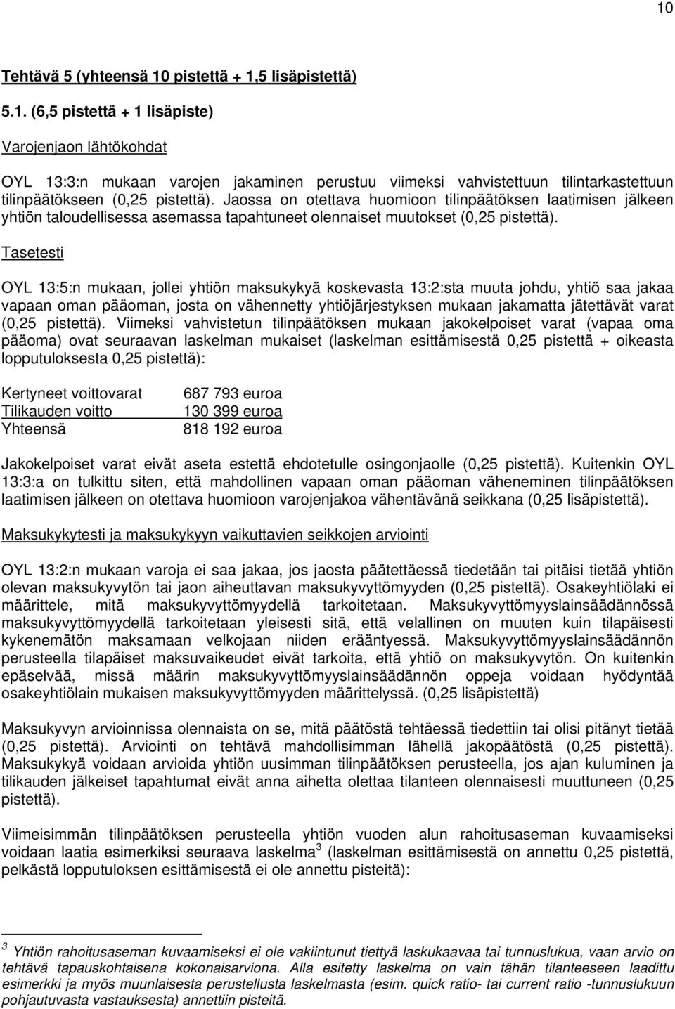 Tasetesti OYL 13:5:n mukaan, jollei yhtiön maksukykyä koskevasta 13:2:sta muuta johdu, yhtiö saa jakaa vapaan oman pääoman, josta on vähennetty yhtiöjärjestyksen mukaan jakamatta jätettävät varat