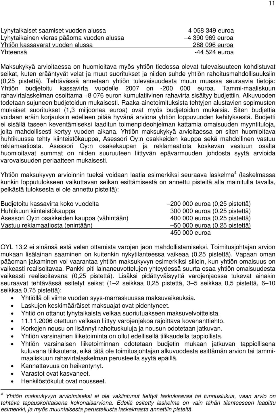 Tehtävässä annetaan yhtiön tulevaisuudesta muun muassa seuraavia tietoja: Yhtiön budjetoitu kassavirta vuodelle 2007 on -200 000 euroa.