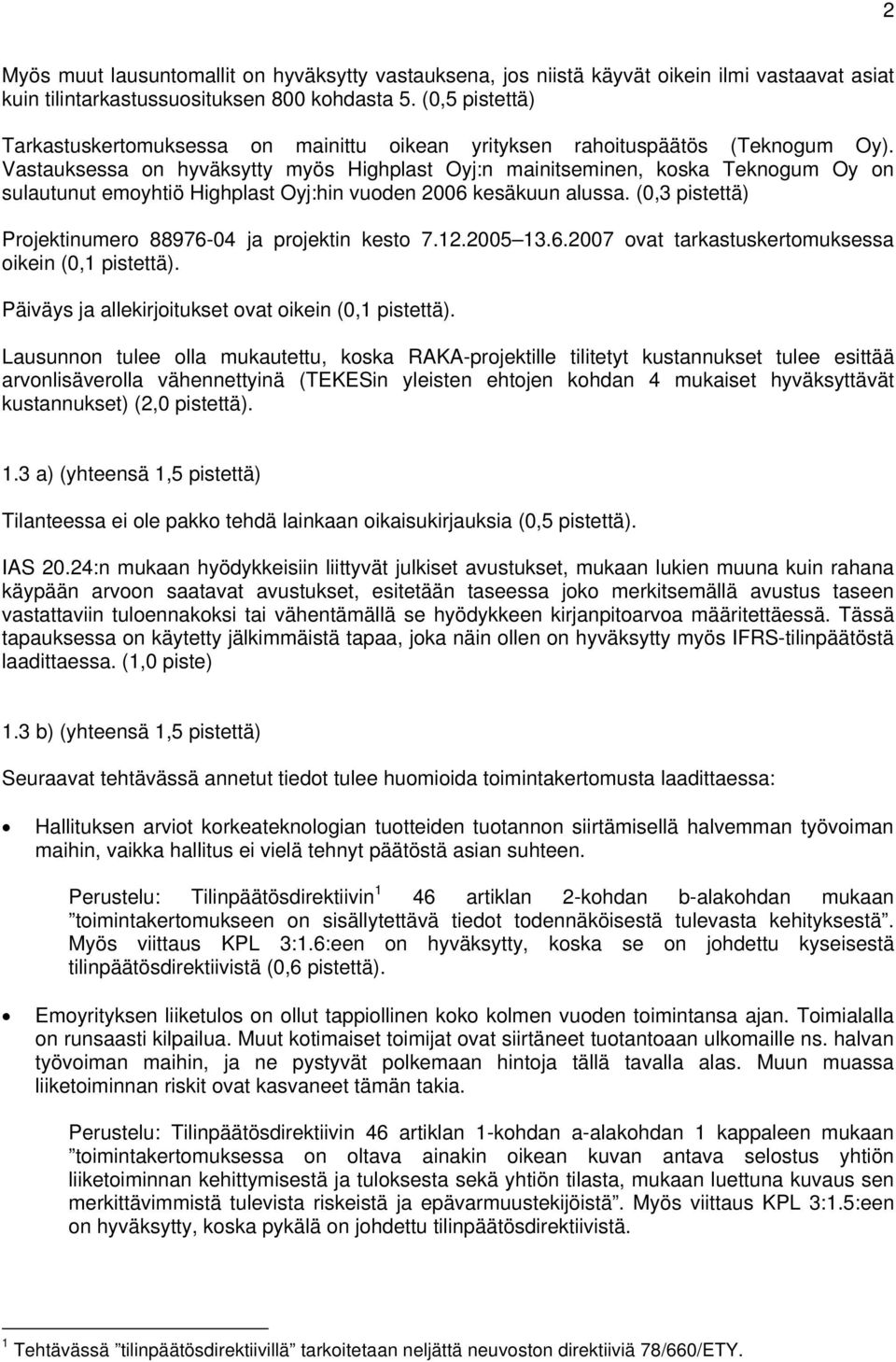 Vastauksessa on hyväksytty myös Highplast Oyj:n mainitseminen, koska Teknogum Oy on sulautunut emoyhtiö Highplast Oyj:hin vuoden 2006 kesäkuun alussa.