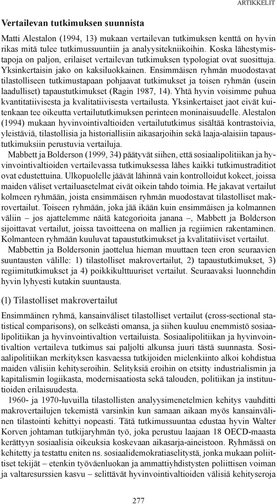 Ensimmäisen ryhmän muodostavat tilastolliseen tutkimustapaan pohjaavat tutkimukset ja toisen ryhmän (usein laadulliset) tapaustutkimukset (Ragin 1987, 14).