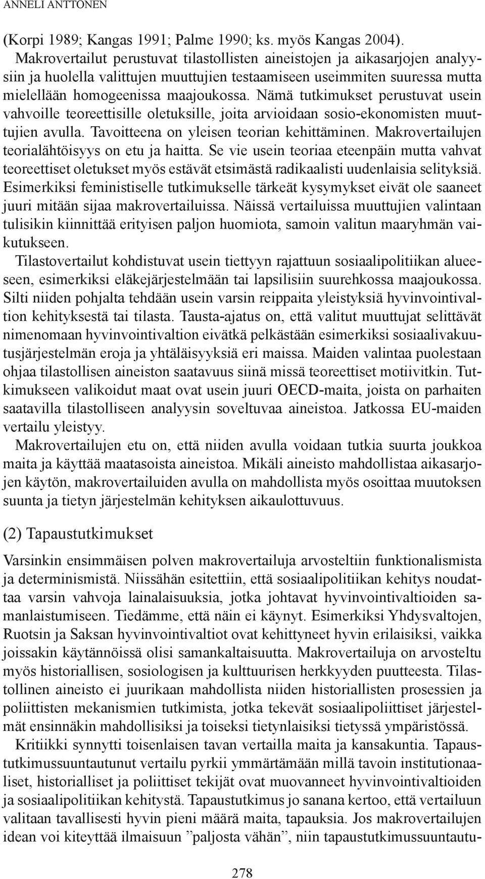 Nämä tutkimukset perustuvat usein vahvoille teoreettisille oletuksille, joita arvioidaan sosio-ekonomisten muuttujien avulla. Tavoitteena on yleisen teorian kehittäminen.