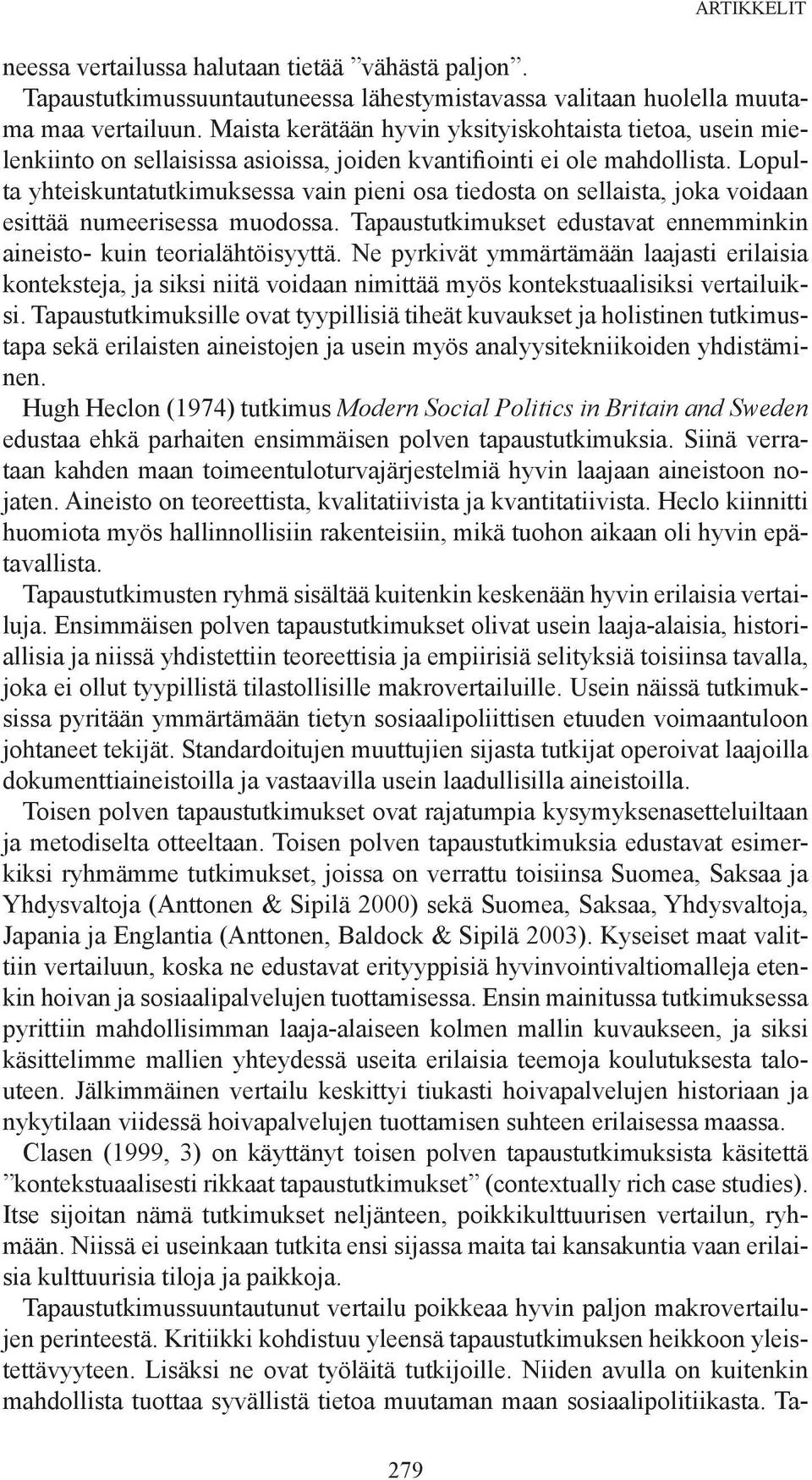 Lopulta yhteiskuntatutkimuksessa vain pieni osa tiedosta on sellaista, joka voidaan esittää numeerisessa muodossa. Tapaustutkimukset edustavat ennemminkin aineisto- kuin teorialähtöisyyttä.