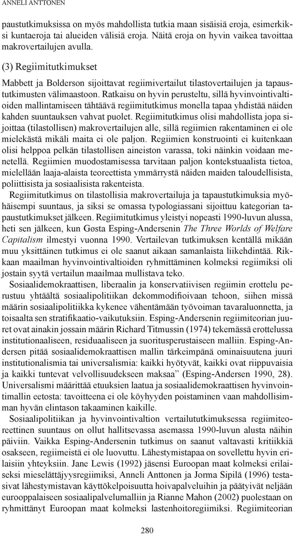 Ratkaisu on hyvin perusteltu, sillä hyvinvointivaltioiden mallintamiseen tähtäävä regiimitutkimus monella tapaa yhdistää näiden kahden suuntauksen vahvat puolet.