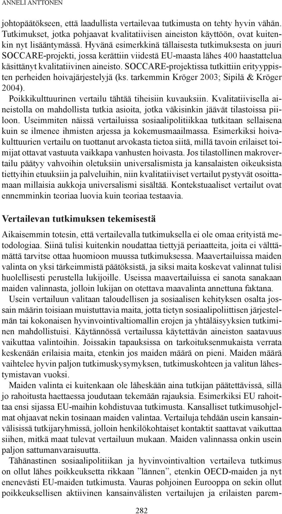 SOCCARE-projektissa tutkittiin erityyppisten perheiden hoivajärjestelyjä (ks. tarkemmin Kröger 2003; Sipilä & Kröger 2004). Poikkikulttuurinen vertailu tähtää tiheisiin kuvauksiin.