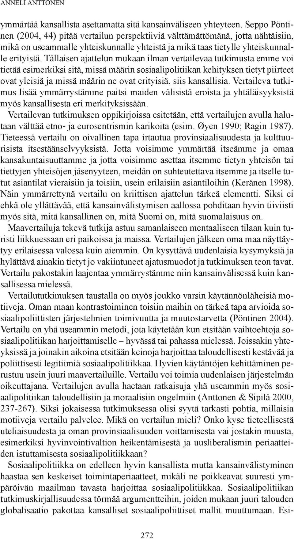 Tällaisen ajattelun mukaan ilman vertailevaa tutkimusta emme voi tietää esimerkiksi sitä, missä määrin sosiaalipolitiikan kehityksen tietyt piirteet ovat yleisiä ja missä määrin ne ovat erityisiä,