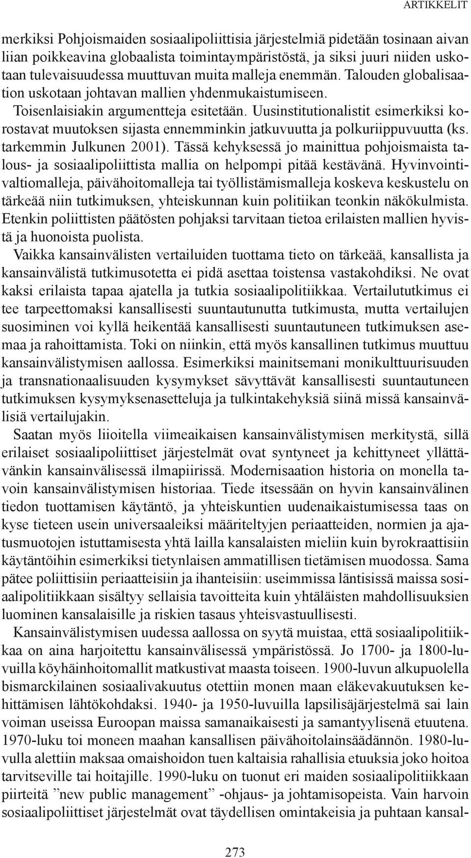 Uusinstitutionalistit esimerkiksi korostavat muutoksen sijasta ennemminkin jatkuvuutta ja polkuriippuvuutta (ks. tarkemmin Julkunen 2001).