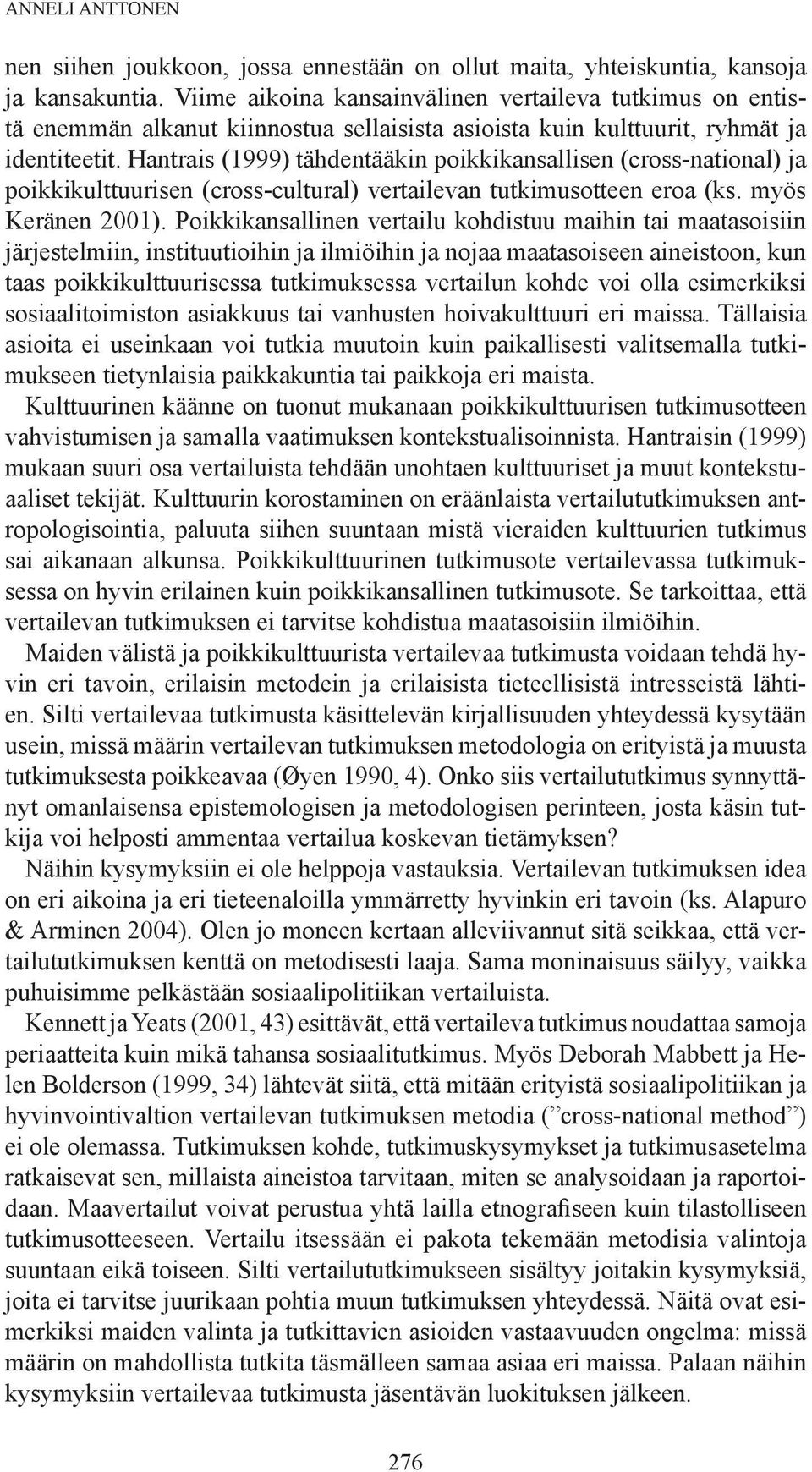 Hantrais (1999) tähdentääkin poikkikansallisen (cross-national) ja poikkikulttuurisen (cross-cultural) vertailevan tutkimusotteen eroa (ks. myös Keränen 2001).