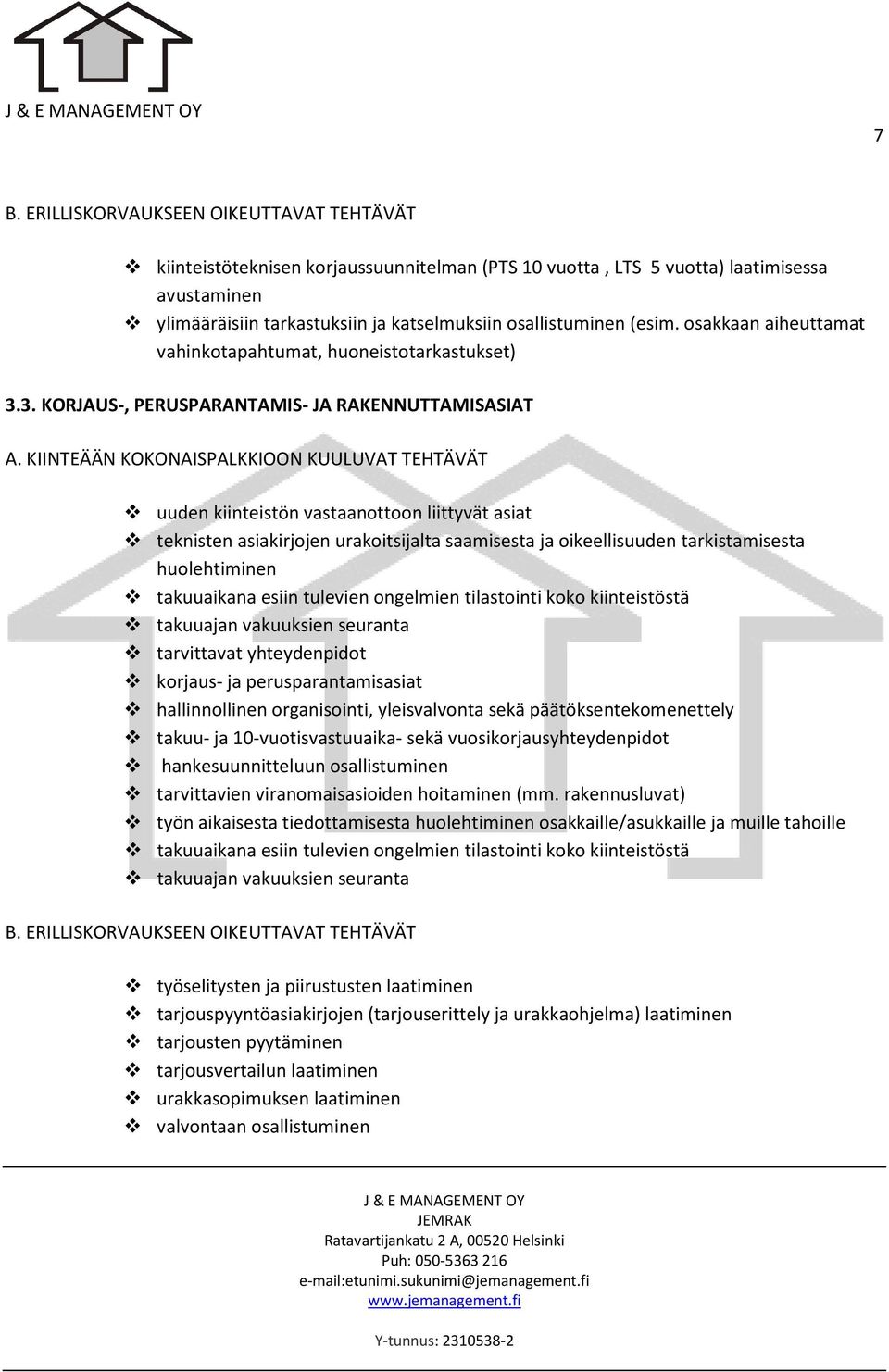 3. KORJAUS-, PERUSPARANTAMIS- JA RAKENNUTTAMISASIAT uuden kiinteistön vastaanottoon liittyvät asiat teknisten asiakirjojen urakoitsijalta saamisesta ja oikeellisuuden tarkistamisesta huolehtiminen