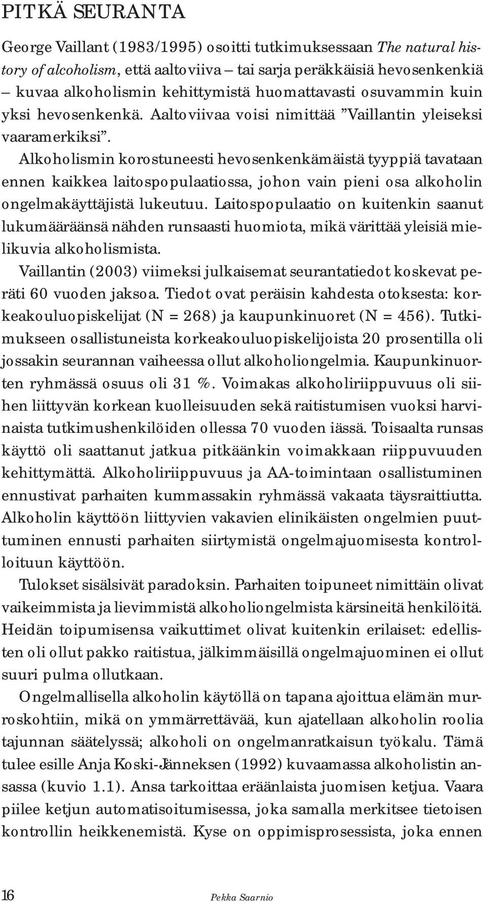 Alkoholismin korostuneesti hevosenkenkämäistä tyyppiä tavataan ennen kaikkea laitospopulaatiossa, johon vain pieni osa alkoholin ongelmakäyttäjistä lukeutuu.